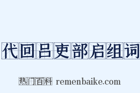 代回吕吏部启组词是什么意思的图片